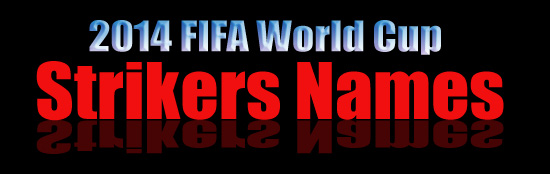Strikers names - FIFA World Cup in Brazil June-July